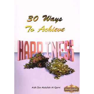30 Ways to Achieve Happiness By Aidh Ibn Abdullah Al-Qurni