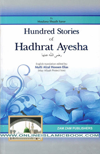 Hundred Stories of Hadhrat Ayesha By Moulana Shuaib Saror