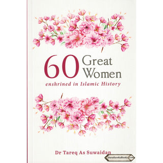 60 Great Women Enshrined in Islamic History By Dr. Tareq As Suwaidan    ISBN: 9789675699603