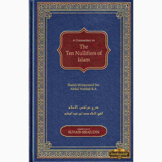 A Commentary on The Ten Nullifiers Of Islam By Shaikh Muhammad Ibn Abdul Wahhab R.A,ISBN: 9781916186248