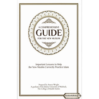 A Comprehensive Guide For the New Muslim - Important Lessons to Help the New Muslim Correctly Practice Islam By Anwar Wright