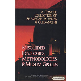 A Concise Collection of Sharee'ah Advices & Guidance (1) Misguided Ideologies, Methodologies & Muslim Groups,vol 1,By Abu Sukhalih Khalil Ibn Abelahyi