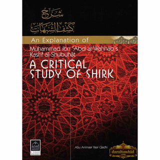 An Explanation of Muhammad ibn Abd al Wahhabs Kashf al Shubuhat (A Critical Study of Shirk) By Abu Ammaar Yasir Qadhi