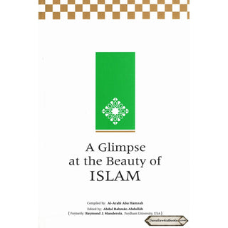A Glimpse at the Beauty of Islam By Al-Arabi Abu Hamzah