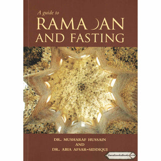 A Guide to Ramadan and Fasting By Dr. Musharaf Hussain and Dr. Abia Afsar Siddiqui