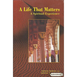 A Life That Matters A Spiritual Experience By Norani Nordin and Nordin Yusof