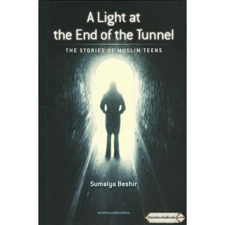 A Light at The End of The Tunnel: The Stories of Muslim Teens by Sumaiya Beshir