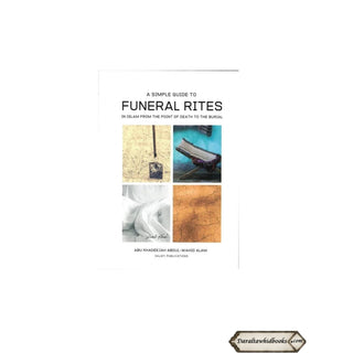 A Simple Guide To Funeral Rites In Islam From The Point Of Death To The Burial By Abu Khadeejah Abdul Wahid Alam