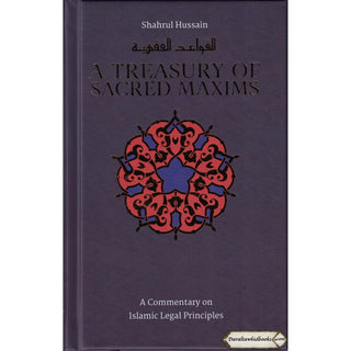 A Treasury of Sacred Maxims: A Commentary on Islamic Legal Principles By Shahrul Hussain