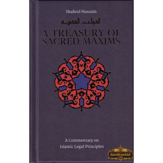 A Treasury of Sacred Maxims: A Commentary on Islamic Legal Principles By Shahrul Hussain