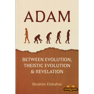 Adam : Between Evolution, Theistic Evolution & Revelation By Ibrahim Elshahat