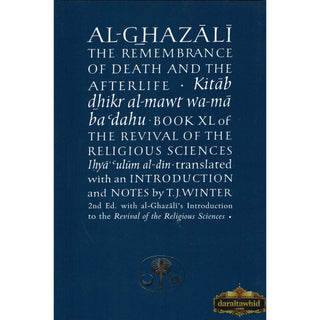 Al-Ghazali on the Remembrance of Death and the Afterlife: Book XL of the Revival of the Religious Sciences By Abu Hamid Muhammad al-Ghazali