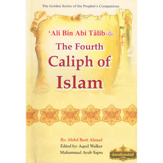Ali bin Abi Talib (RA) The Fourth Caliph of Islam By Abdul Basit Ahmad