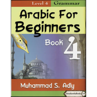 Arabic for Beginners (Book 4) Grammar By Muhammad S. Adly