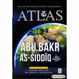 Atlas Of The Rightly Guided Caliphs Series-1 ATLAS: Abu Bakr As-Siddiq By Sami Ibn Abdullah Ibn Ahmad Al-Maghlouth