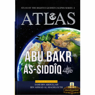 Atlas Of The Rightly Guided Caliphs Series-1 ATLAS: Abu Bakr As-Siddiq By Sami Ibn Abdullah Ibn Ahmad Al-Maghlouth
