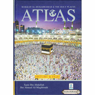 Atlas of Hajj & Umrah: History & Fiqh By Sami Ibn Abdullah Ibn Ahmad Al-Maghlouth