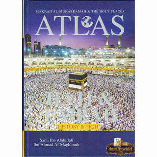Atlas of Hajj & Umrah: History & Fiqh By Sami Ibn Abdullah Ibn Ahmad Al-Maghlouth