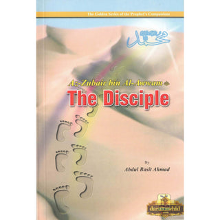 Az Zubair bin Al Awwam (RA) The Disciple By Abdul Basit Ahmad