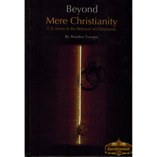 Beyond Mere Christianity - C.S. Lewis & the Betrayal of Christianity By Brandon Toropov