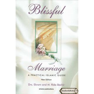 Blissful Marriage: A Practical Islamic Guide By Dr. Ekram & Mohamed Rida Beshir