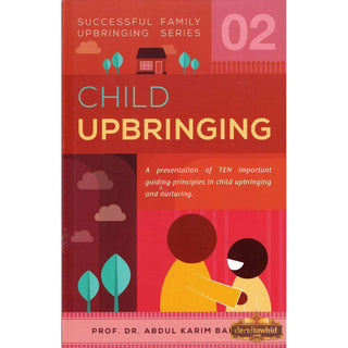 Child Upbringing (Successful Family Upbringing Series 02) By Prof. Dr Abdul Karim Bakkar