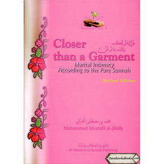 Closer than a Garment Marital Intimacy According to the Pure Sunnah By Muhammad al-Jibaly