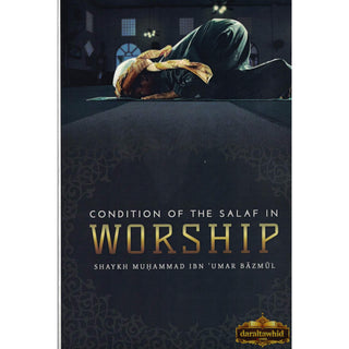 Condition Of The Salaf In Worship By Shaykh Muhammad ibn Umar Bazmul,ISBN: 9781945177071