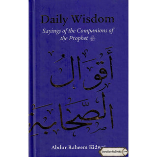 Daily Wisdom: Sayings of the Companions of the Prophet By Abdur Raheem Kidwai