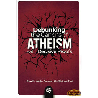 Debunking the canons of Atheism with Decisive proofs by Sheikh Abdul-Rahman ibn Nasir al-Sa'di,ISBN: 9781684895830