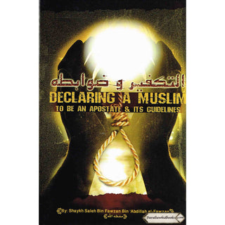 Declaring a Muslim to Be an Apostate & Its Guidelines