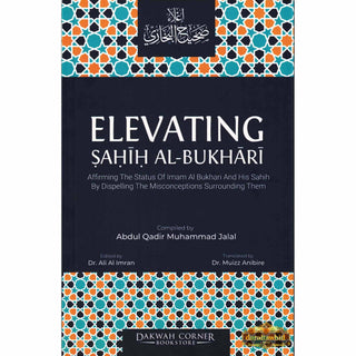 Elevating Sahih Al-Bukhari : Affirming The Status of Imam Al Bukhari and His Sahih by Dispelling the Misconceptions Surrounding Them (DCB) By Abdul Qadir Muhammad Jalal,ISBN: 9789675699795