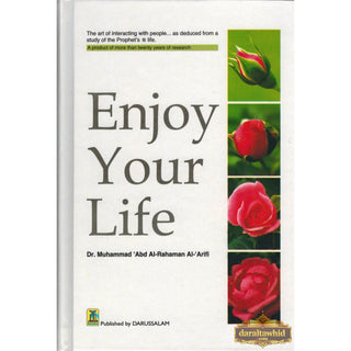 Enjoy Your Life - The Art of Interacting with People As Deduced From a Study of the Prophet's Life (New Edition) By Muhammad Al-Areefi Ph.D.