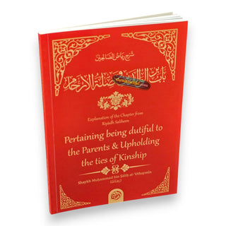 Explanation Of The Chapter From Riyaadh Saliheen: Pertaining Being Dutiful To The Parents; Upholding The Ties Of Kinship By Imam an-Nawaawi,ISBN: 9781640089693