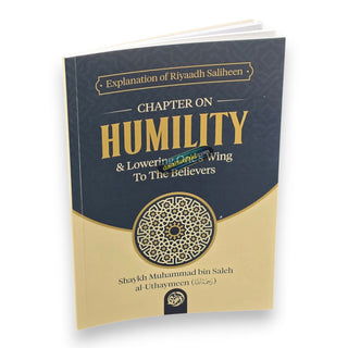 Explanation of Riyaadh Saliheen: Chapter on Humility; Lowering Ones' Wing To The Believers By Shaykh Muhammad bin Saleh al-Uthaymeen,ISBN: 9781628906530