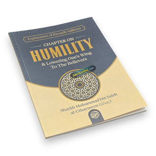 Explanation of Riyaadh Saliheen: Chapter on Humility; Lowering Ones' Wing To The Believers By Shaykh Muhammad bin Saleh al-Uthaymeen,ISBN: 9781628906530