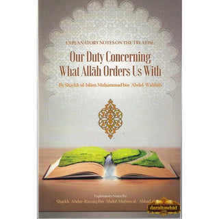 Explanatory Notes On The Treatise: Our Duty Concerning What Allah Orders Us With By Shaykh ʿAbdur-Razzāq Ibn ʿAbdul-Muḥsin al- ʿAbbād al Badr
&nbsp;ISBN: 9781635875119