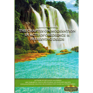 Explantion Of Riyaad Saliheen The Chapter On Moderation In Acts Of Obedience; Preserving Deeds By Shaykh Muhammad bin Saleh al Uthaymeen,ISBN: 9781628906837