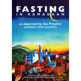 Fasting in Ramadaan As Observed by the Prophet (Peace Be Upon Him) By Shaykh Alee Hasan al-Halabee & Shaykh Saleem Al-Hilalee