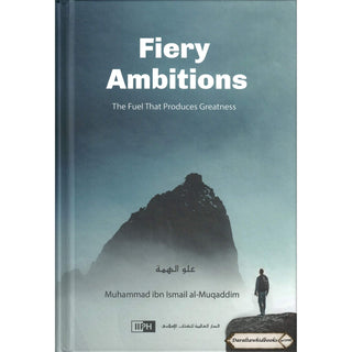 Fiery Ambitions: The Fuel That Produces Greatness By Muhammad Ismail Al Muqaddim