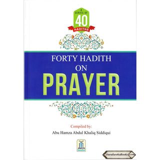 Forty Hadith On Prayer By Abu Hamza Abdul Khaliq Siddiqui