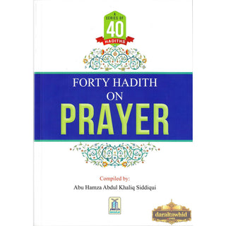 Forty Hadith On Prayer By Abu Hamza Abdul Khaliq Siddiqui