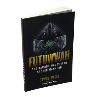 Futuwwah and Raising Males into Sacred Manhood by Imam Dawud Walid, Forward by Maulana Asim Ayub,ISBN: 9781952306389