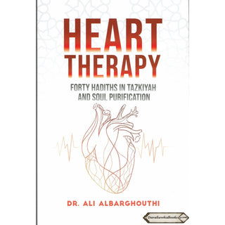 Heart Therapy , Forty Hadiths In Tazkiyah And Soul Purification By Dr. Ali Albarghouthi