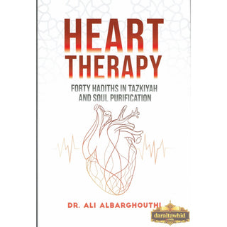 Heart Therapy , Forty Hadiths In Tazkiyah And Soul Purification By Dr. Ali Albarghouthi