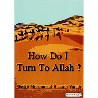 How Do I Turn To Allah? By Sh. Mohammad Hussain Yaqub