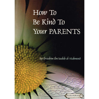How To Be Kind To Your Parants By Ibraahim Ibn Saaleh al-Mahmoud