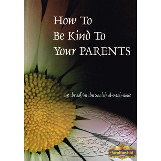 How To Be Kind To Your Parants By Ibraahim Ibn Saaleh al-Mahmoud