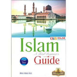 ISLAM – A Total Beginner’s Guide (Part - II) by Maulvi Abdul Aziz