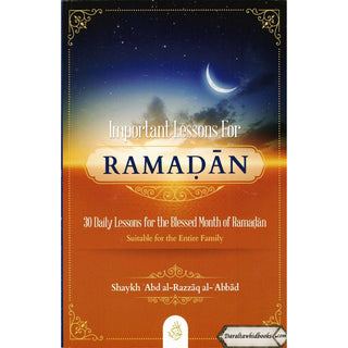 Important Lessons for Ramadan,30 Daily Lessons for The Blessed Month Of Ramadan By Shaykh Abdur Razzaq Al Abbaad